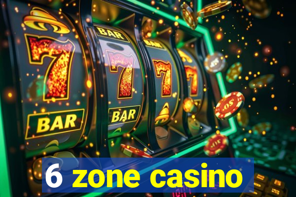 6 zone casino